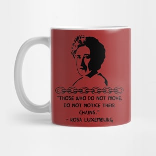 Those Who Do Not Move, Do Not Notice Their Chains - Rosa Luxemburg Quote, Socialist, Feminist Mug